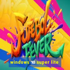 windows 10 super lite